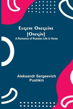 Eugene Oneguine [Onegin]; A Romance of Russian Life in Verse - Sergeevich Pushkin, Aleksandr