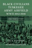 Black Civilians Tuskegee Army Airfield WWII 1942-1946: One Man's Story