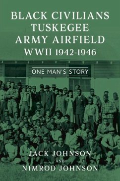 Black Civilians Tuskegee Army Airfield WWII 1942-1946: One Man's Story - Johnson, Jack; Johnson, Nimrod