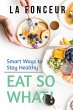 Eat So What! Smart Ways to Stay Healthy... - Bild 1