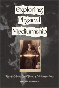 Exploring Physical Mediumship: Psychic Photos, Spirit Voices, and Materializations - Kuzmeskus, Elaine M.