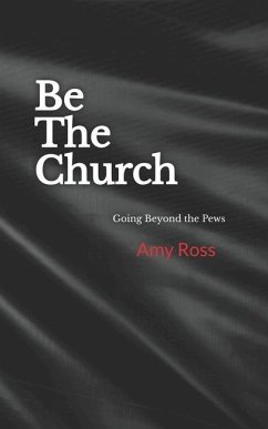 Be The Church: Going Beyond the Pews - Ross, Amy