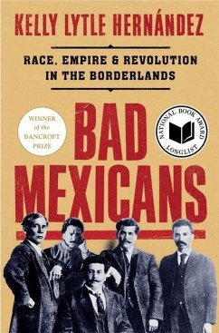 Bad Mexicans: Race, Empire, and Revolution in the Borderlands - Lytle Hernandez, Kelly