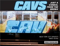 Cavs, Just a Vandal from the Bronx: New York City Graffiti, 1980s-2010s - Cavalieri, Paul