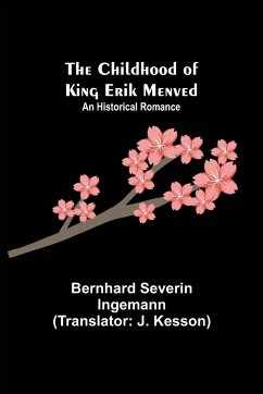 The Childhood of King Erik Menved; An Historical Romance - Severin Ingemann, Bernhard