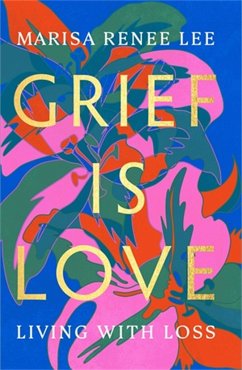 Grief Is Love: Living with Loss - Lee, Marisa R