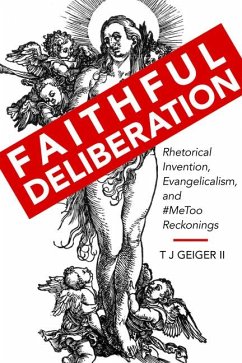 Faithful Deliberation: Rhetorical Invention, Evangelicalism, and #Metoo Reckonings - Geiger, T J
