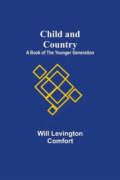 Child and Country; A Book of the Younger Generation - Levington Comfort, Will