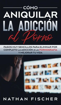 Cómo Aniquilar la Adicción al Porno - Fischer, Nathan