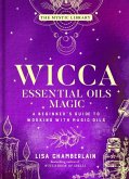 Wicca Essential Oils Magic: A Beginner's Guide to Working with Magic Oils Volume 6