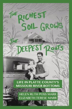 The Richest Soil Grows the Deepest Roots: Life in Platte County's Missouri River Bottoms - Marr, Helen Ruth Poss; Marr, Elizabeth Terese