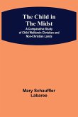 The Child in the Midst; A Comparative Study of Child Welfare in Christian and Non-Christian Lands