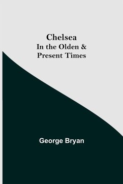 Chelsea; In the Olden & Present Times - Bryan, George