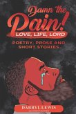 Damn The Pain!: Love, Life, and Lord