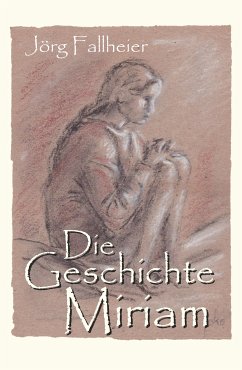 Die Geschichte Miriam (eBook, ePUB) - Fallheier, Jörg