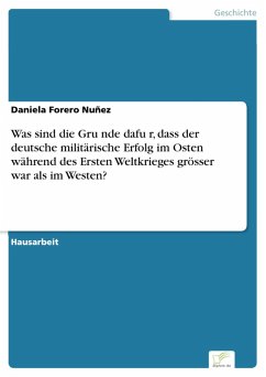 Was sind die Gru¨nde dafu¨r, dass der deutsche militärische Erfolg im Osten während des Ersten Weltkrieges grösser war als im Westen? (eBook, PDF) - Forero Nuñez, Daniela