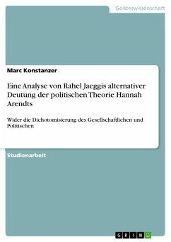 Eine Analyse von Rahel Jaeggis alternativer Deutung der politischen Theorie Hannah Arendts - Konstanzer, Marc