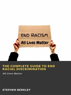 The Complete Guide to End Racial Discrimination: All Lives Matter (eBook, ePUB) - Berkley, Stephen