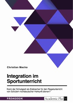 Integration im Sportunterricht. Kann der Schulsport als Eisbrecher für den Regelunterricht von Schülern nichtdeutscher Herkunft dienen? (eBook, PDF)