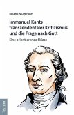 Immanuel Kants transzendentaler Kritizismus und die Frage nach Gott (eBook, ePUB) Immanuel Kants transzendentaler Kritizismus und die Frage nach Gott (eBook, ePUB)