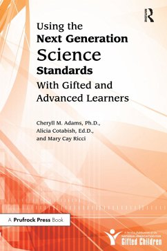 Using the Next Generation Science Standards With Gifted and Advanced Learners (eBook, PDF) - Adams, Cheryll M.; Cotabish, Alicia; Ricci, Mary