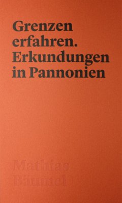 Grenzen erfahren. Erkundungen in Pannonien - Bäumel, Mathias