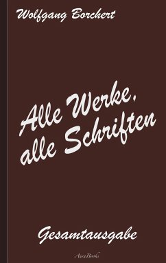 Wolfgang Borchert: Alle Werke, alle Schriften - Borchert, Wolfgang