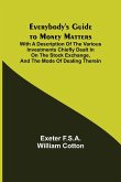 Everybody's Guide to Money Matters; With a description of the various investments chiefly dealt in on the stock exchange, and the mode of dealing therein