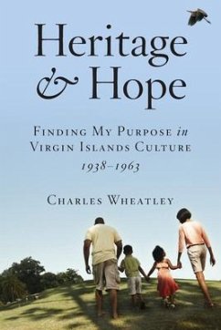 Heritage and Hope: Finding my Purpose in Virgin Islands Culture 1938-1963: Finding my Purpose in Virgin Islands Culture 1938-1963: Finding my Purpose in Virgin Islands Culture 1938-1963: Finding my Purpose in Virgin Islands Culture 1938-1963 (eBook, ePUB) - Wheatley, Charles