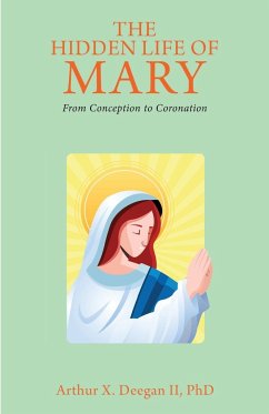 The Hidden Life of Mary: From Conception to Coronation - Deegan LL, Arthur X.