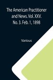 The American Practitioner and News. Vol. XXV. No. 3. Feb. 1, 1898; A Semi-Monthly Journal of Medicine and Surgery