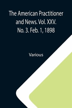 The American Practitioner and News. Vol. XXV. No. 3. Feb. 1, 1898; A Semi-Monthly Journal of Medicine and Surgery - Various