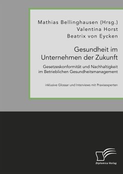 Gesundheit im Unternehmen der Zukunft. Gesetzeskonformität und Nachhaltigkeit im Betrieblichen Gesundheitsmanagement - Bellinghausen, Mathias;Eycken, Beatrix von;Horst, Valentina