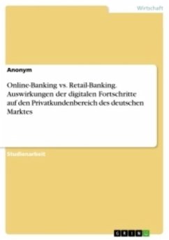 Online-Banking vs. Retail-Banking. Auswirkungen der digitalen Fortschritte auf den Privatkundenbereich des deutschen Marktes