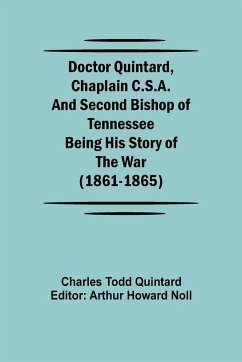Doctor Quintard, Chaplain C.S.A. and Second Bishop of Tennessee Being His Story of the War (1861-1865) - Todd Quintard, Charles