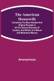 The American Housewife; Containing the Most Valuable and Original Receipts in All the Various Branches of Cookery; and Written in a Minute and Methodical Manner
