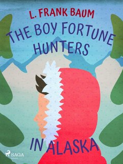 The Boy Fortune Hunters in Alaska (eBook, ePUB) - Baum, L. Frank.