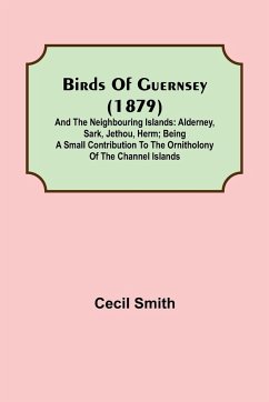 Birds of Guernsey (1879); And the Neighbouring Islands - Smith, Cecil