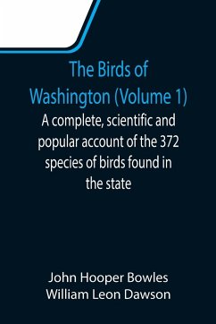 The Birds of Washington (Volume 1); A complete, scientific and popular account of the 372 species of birds found in the state - Hooper Bowles, John; Leon Dawson, William