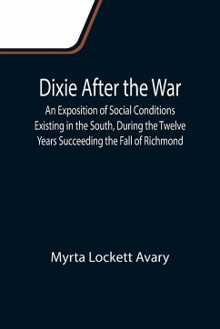 Dixie After the War An Exposition of Social Conditions Existing in the South, During the Twelve Years Succeeding the Fall of Richmond - Lockett Avary, Myrta