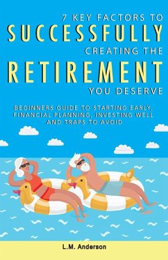7 Key Factors To Successfully Creating The Retirement You Deserve - Anderson, L. M