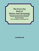 The Every Day Book of History and Chronology; Embracing the Anniversaries of Memorable Persons and Events in Every Period and State of the World, from the Creation to the Present Time