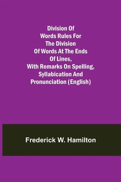 Division of Words Rules for the Division of Words at the Ends of Lines, with Remarks on Spelling, Syllabication and Pronunciation (English) - W. Hamilton, Frederick