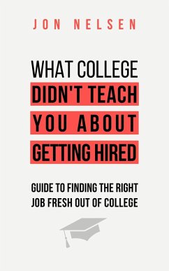What College Didn't Teach You About Getting Hired: The Ultimate Guide to Finding the Right Job Fresh Out of College (eBook, ePUB) - Nelsen, Jon