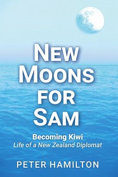 New Moons For Sam: Becoming Kiwi - Life of a New Zealand Diplomat (eBook, ePUB) - Hamilton, Peter