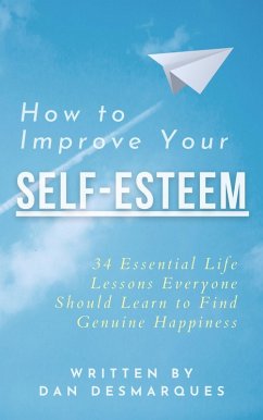 How to Improve Your Self-Esteem (eBook, ePUB) - Desmarques, Dan