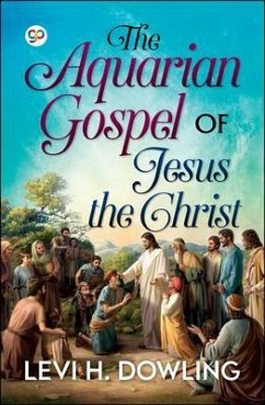 The Aquarian Gospel of Jesus the Christ (eBook, ePUB) - Dowling, Levi; Press, General