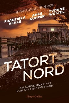 Tatort Nord (eBook, ePUB) - Küpper, Anke; Lewrenz, Alexa; Marschall, Anja; Mittelacher, Bettina; Müller-Ehlbeck, Regina; Oertel, Ricarda; Pohl, Susanne; Roller, Alex; Schendel, Maja; Schwohl, Anette; Schreiber, Stefanie; Seemann, Regine; Seidel, Elin; Summer, Joyce; Srugies, Carolyn; Weiß, Sabine; Buttler, Monika; Christiansen, Carola; Denzau, Heike; Hanke, Kathrin; Henze, Franziska; Jensen, Eva; Jensen, Svea