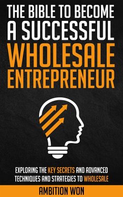 The Bible To Become A Successful Wholesale Entrepreneur (eBook, ePUB) - Won, Ambition