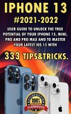 iPhone 13:2021-2022 User Guide to Unlock the True Potential of Your iPhone 13, Mini, Pro and Pro Max and to Master Your Latest iOS 15 with 333 Tips&Tricks. (eBook, ePUB)
